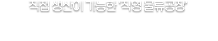직접 생산이 가능한 직영 물류공장